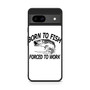 Born to fish forced to work Google Pixel 8a Case