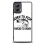 Born to fish forced to work Motorola Moto G Power 5G 2024/ Moto G Power 5G 2025 Case