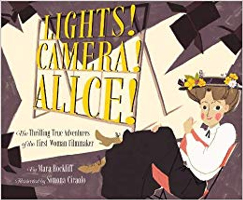 Lights, Camera, Alice!: The Thrilling True Adventures of the First Woman Filmmaker