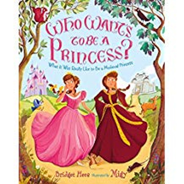Who Wants to be a Princess?: What it was Really Like to be a Medieval Princess