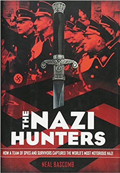 The Nazi Hunters: How a Team of Spies and Survivors Captured the World's Most Notorious Nazi