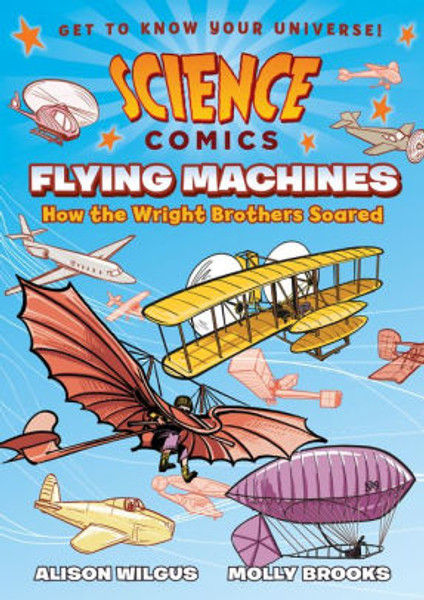 Flying Machines: How the Wright Brothers Soared (Science Comics Series)