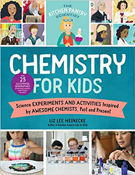 The Kitchen Pantry Scientist Chemistry for Kids: Science Experiments and Activities Inspired by Awesome Chemists, Past and Present