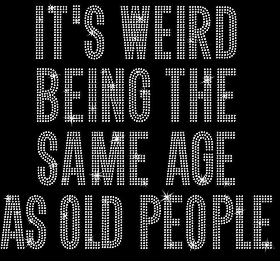 It's Weird Being The Same Age as Old People Rhinestone Shirt, Unisex Dad or Mom Sarcastic T-Shirt, Unique Design Custom Sweatshirt Gift – Fashion Glitter Style for Women It's Weird Being The Same Age as Old People Rhinestone Shirt, Unisex Dad or Mom Sarcastic T-Shirt, Unique Design Custom Sweatshirt Gift – Fashion Glitter Style for Women
