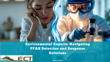 Environmental Experts: Navigating PFAS Detection and Response Solutions