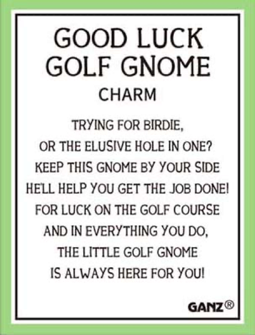 "Trying for Birdie or the elusive hole-in-one? Keep this gnome by your side, he'll help you get the job done. For luck on the golf course and in everything you do, this little golf gnome is always here for you!"