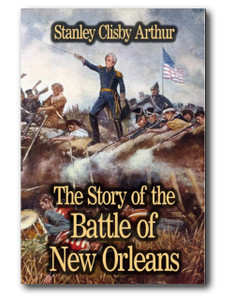 Here is the amazing and legendary story of the Battle of New Orleans as told by journalist and lover of New Orleans, Stanley Clisby Arthur. Here is the amazing and legendary story of the Battle of New Orleans as told by journalist and lover of New Orleans, Stanley Clisby Arthur.