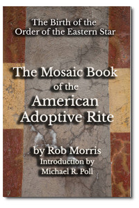 "The Mosaic Book of the American Adoptive Rite" is Rob Morris’ early plan, rituals, and structure of what would evolve into the Eastern Star. "The Mosaic Book of the American Adoptive Rite" is Rob Morris’ early plan, rituals, and structure of what would evolve into the Eastern Star.