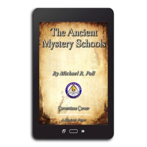 The Ancient Mystery Schools. This eBook, adapted from a paper originally published in A Masonic Evolution by Michael R. Poll, is part of the Cornerstone Corner series.
