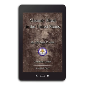 Masonic Ritual in the United States. This eBook, adapted from a paper originally published in Measured Expectations: The Challenges of Today's Freemasonry by Michael R. Poll, is part of the Cornerstone Corner series.