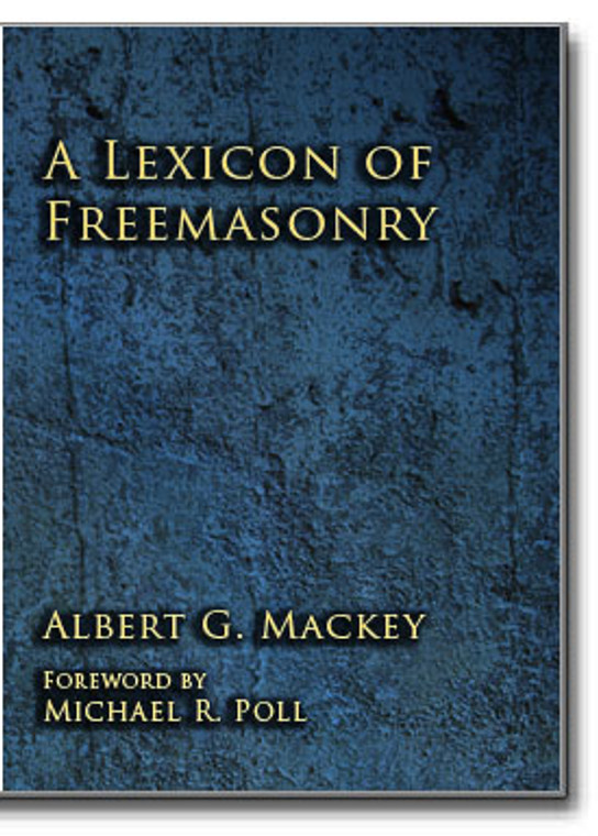 A lexicon of Freemasonry containing a definition of all its communicable terms, notices of its history, traditions, and antiquities, and an account of all the Rites and mysteries of the ancient world.