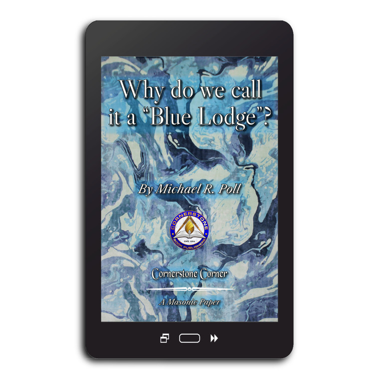 Why do we call it a “Blue Lodge”. This eBook, adapted from a paper originally published in A Lodge at Labor by Michael R. Poll,  is part of the Cornerstone Corner series.