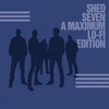 Shed Seven (A Maximum Lo-Fi Edition)