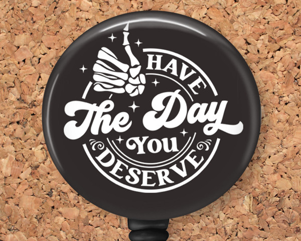 Have the Day You Deserve Retractable ID Badge Reel, Lanyard, or Carabiner