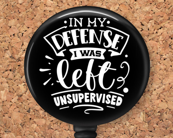 Funny "In My Defense I was Left Unsupervised" Retractable ID Badge Reel, Lanyard, or Carabiner