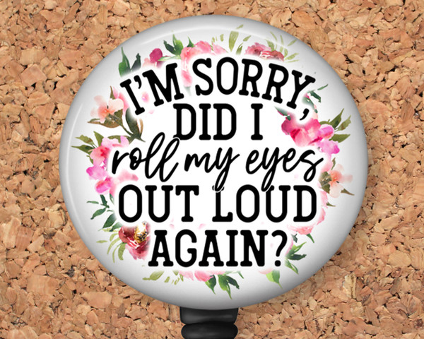 I'm sorry did I roll my eyes out loud again badge reel