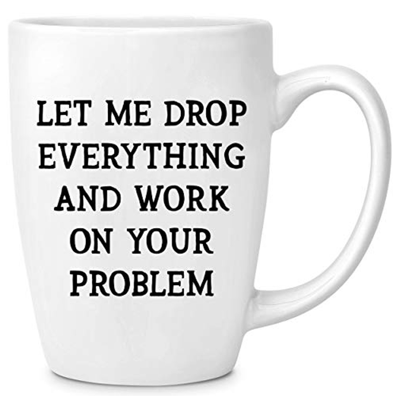 Let Me Drop Everything And Work On Your Problem Unique Mugs Cups Gift Presents 16 oz Red Bistro Coffee Mug Best Gift Ideas for Mom Dad Wife Husband Coworker Boss Friend Funny Novelty Present 