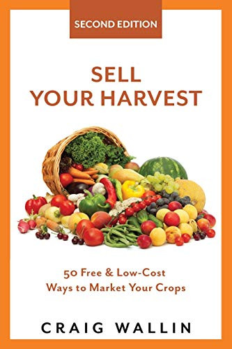 Sell Your Harvest 50 Free and Low-Cost Ways to Market Your Crops