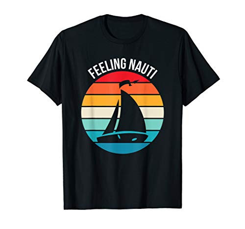 Funny Sailing Gift for Sailor Feeling Nauti Boat Sailing T-Shirt