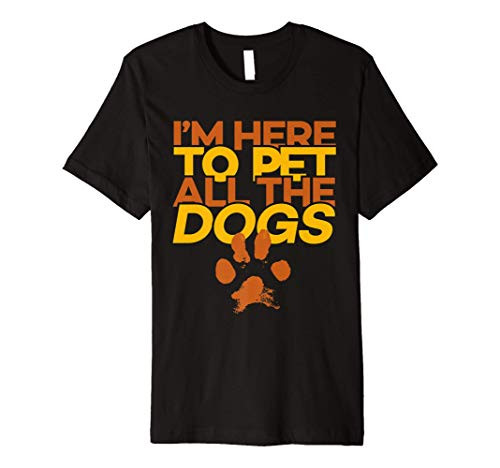 Im Here To Pet All The Dogs T-Shirt