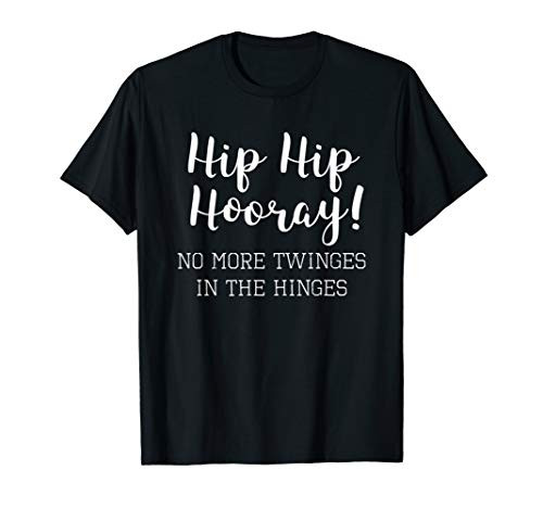 Funny Hip Replacement Gift T-Shirt - Hip Hip Hooray