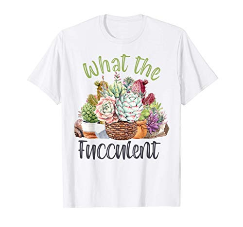 What the Fucculent Cactus Succulents Plants Gardening Mom T-Shirt