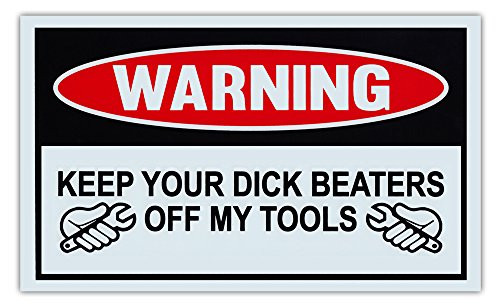 Crazy Sticker Guy Funny Warning Signs - Keep Your Dick Beaters Off My Tools - Man Cave Garage Work Shop Crazy Sticker Guy Funny Warning Signs - Keep Your Dick Beaters Off My Tools - Man Cave Garage Work Shop