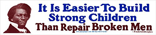 Peace Resource Project It is Easier to Build Strong Children Than to Repair Broken Men - Frederick Douglas - Bumper Sticker-Decal -11 X 2-5- Peace Resource Project It is Easier to Build Strong Children Than to Repair Broken Men - Frederick Douglas - Bumper Sticker-Decal -11 X 2-5-