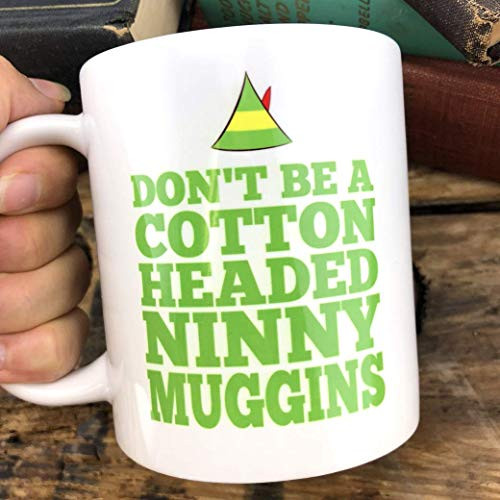 Elf Mug - Dont Be a Cotton Headed Ninny Muggins - Movie Quote - Funny Gift for Christmas - Ceramic - 11 oz Elf Mug - Dont Be a Cotton Headed Ninny Muggins - Movie Quote - Funny Gift for Christmas - Ceramic - 11 oz
