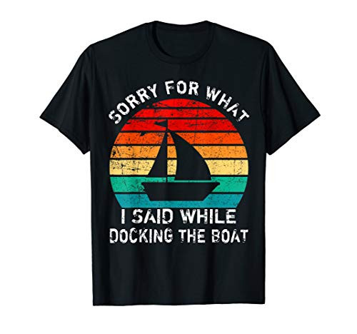 Sorry For What I Said While Docking The Boat T shirt Captain T-Shirt