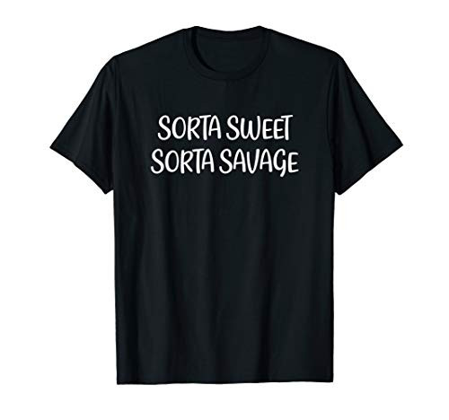Funny  Sorta Sweet Sorta Savage T-shirt- Sarcastic Joke Tee