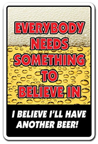 Everyone Needs Something to Believe in Sign Beer Alcohol - Indoor-Outdoor - 14 Tall