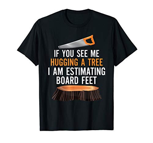 If You See Me Hugging A Tree - Funny Woodworking T-Shirt