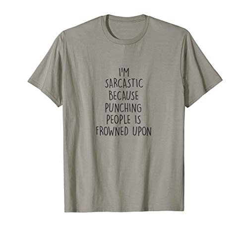 Im Sarcastic Because Punching People is Frowned Upon TShirt