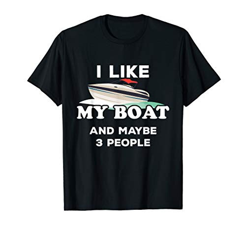 I Love My Boat Gift I Like My Boat and Maybe 3 People T-Shirt