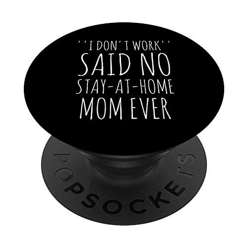 I dont work Said no Stay At Home Mom Homemaker PopSockets Grip and Stand for Phones and Tablets