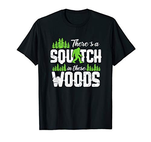 Theres A Squatch In These Woods - Bigfoot T-Shirt Gift