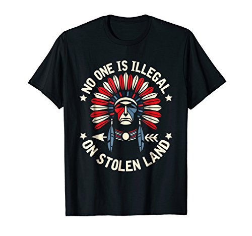 No One Is Illegal On Stolen Land Indigenous Immigrant Shirt