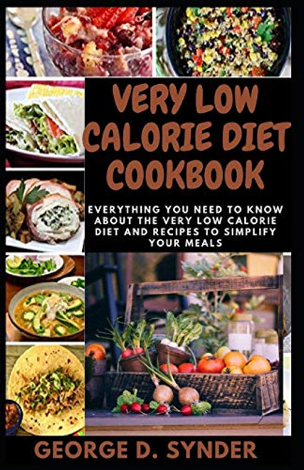 VERY LOW CALORIE DIET COOKBOOK Everything You Need To Know About the Very Low Calorie Diet and Recipes to Simplify Your Meals VERY LOW CALORIE DIET COOKBOOK Everything You Need To Know About the Very Low Calorie Diet and Recipes to Simplify Your Meals
