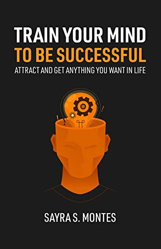 Train Your Mind To Be Successful Attract and get anything you want in life