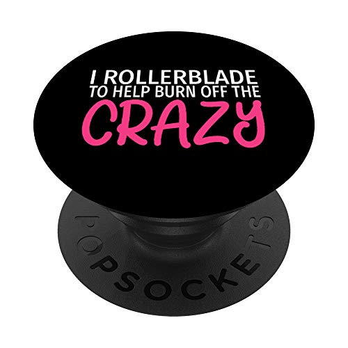 I Rollerblade to Burn Off The Crazy - Funny Rollerblader PopSockets Grip and Stand for Phones and Tablets I Rollerblade to Burn Off The Crazy - Funny Rollerblader PopSockets Grip and Stand for Phones and Tablets
