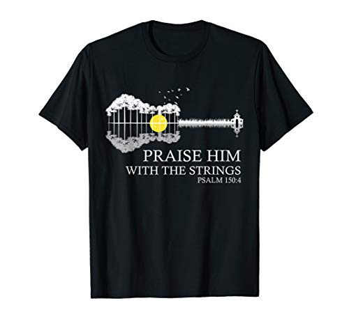 Praise Him With The Strings Christian Guitar Player T-Shirt Praise Him With The Strings Christian Guitar Player T-Shirt