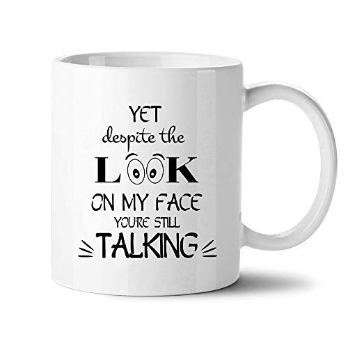 Funny Mug - Yet Despite The Look on My Face Youre Still Talking - 11 OZ Coffee Mugs - Inspirational Gifts and Sarcasm Funny Mug - Yet Despite The Look on My Face Youre Still Talking - 11 OZ Coffee Mugs - Inspirational Gifts and Sarcasm