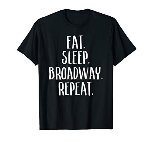 Eat Sleep Broadway Repeat Musical Fun Broadway Theater Shirt Eat Sleep Broadway Repeat Musical Fun Broadway Theater Shirt