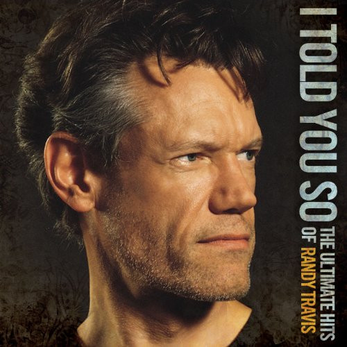 I Told You So The Ultimate Hits of Randy Travis
