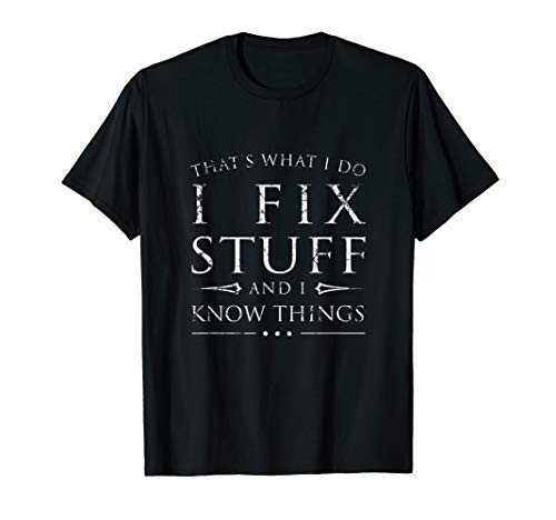 I Fix Stuff and I Know Things Shirt  Funny Sarcastic Gift
