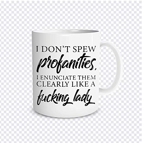 Funny Coffee Mug I Do Not Spew Profanities I Enunciate Them Clearly Like A Lady 11 Oz Cup