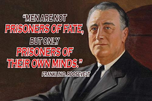 Franklin R- Roosevelt Quote Men are not Prisoners of Fate but Only Prisoners of Their Own Minds- Motivational Educational Inspirational Poster 12-Inch