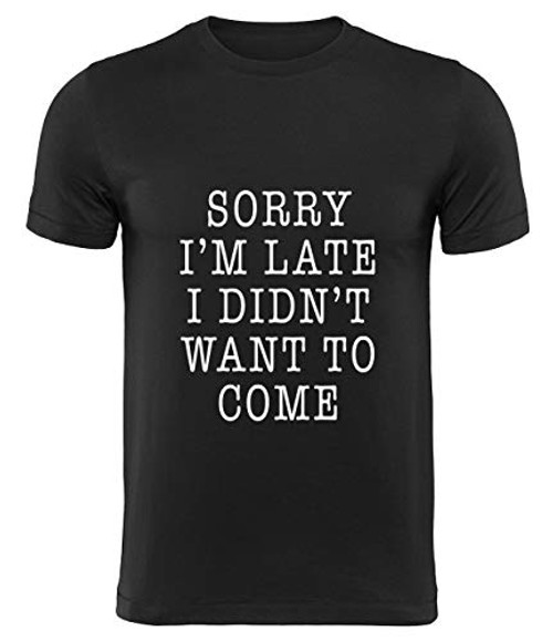 MATAN Sorry Im Late  I Didnt Want to Come - Funny Saying Sarcasm Sarcastic Joke Humor for Men Women T-Shirt -2-XL-