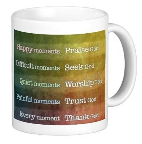 Happy moments - Praise God, Difficult moments - Seek God, Every moment - Thank God - 11 OZ Coffee Mug - Bible Quotes, Christian and church - By A Mug To Keep TM, Inspirational Happy moments - Praise God, Difficult moments - Seek God, Every moment - Thank God - 11 OZ Coffee Mug - Bible Quotes, Christian and church - By A Mug To Keep TM, Inspirational